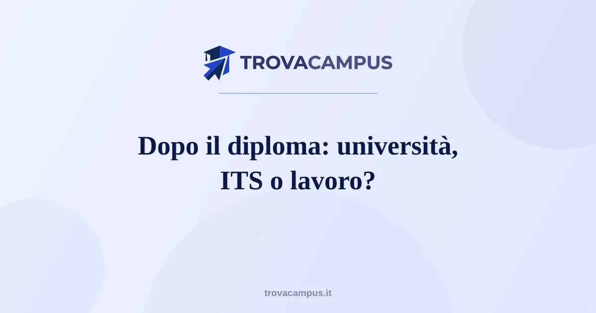 Dopo il diploma: università, ITS Academy o lavoro?